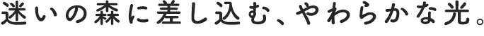 迷いの森に差し込む、やわらかな光